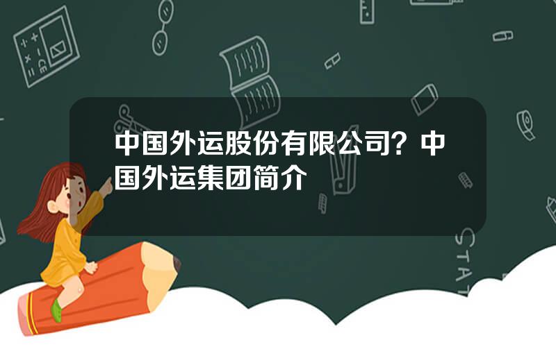 中国外运股份有限公司？中国外运集团简介