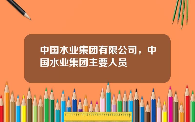 中国水业集团有限公司，中国水业集团主要人员