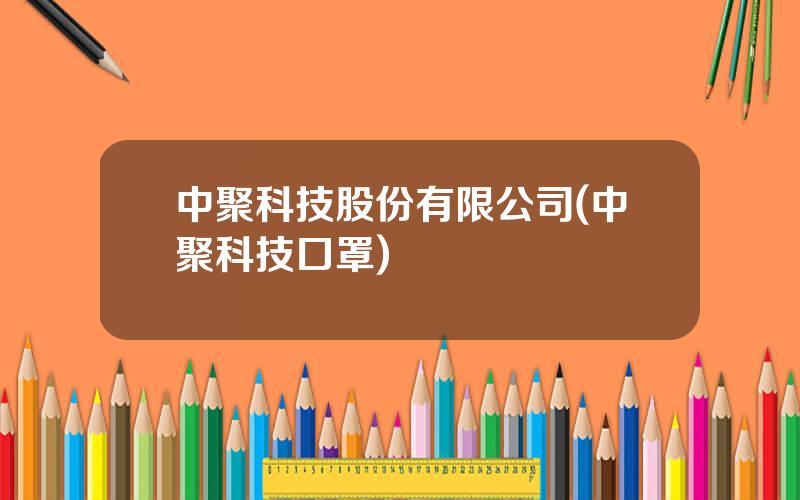 中聚科技股份有限公司(中聚科技口罩)