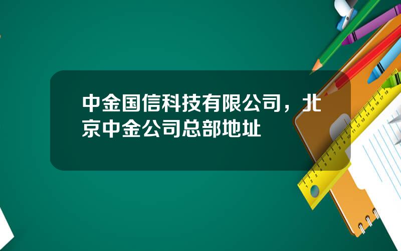 中金国信科技有限公司，北京中金公司总部地址