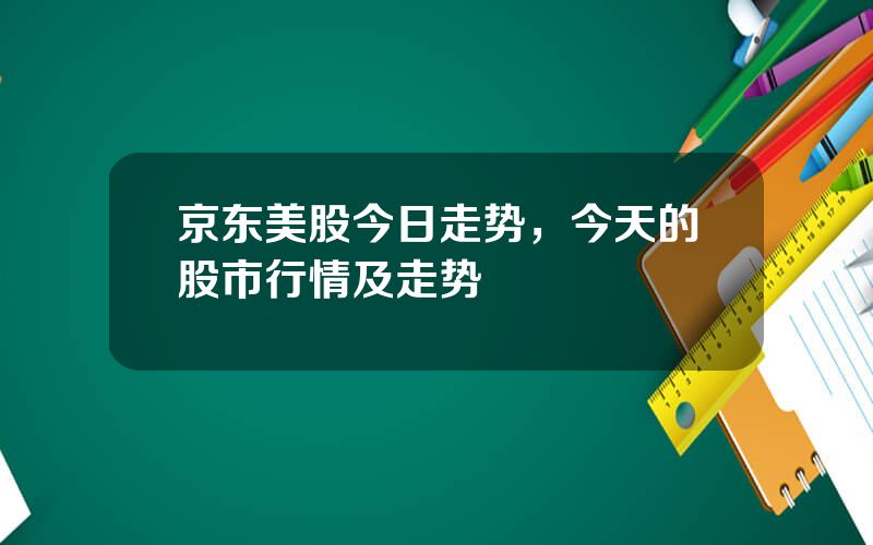 京东美股今日走势，今天的股市行情及走势