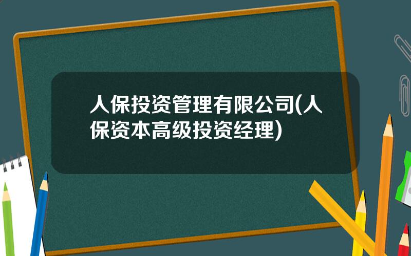 人保投资管理有限公司(人保资本高级投资经理)