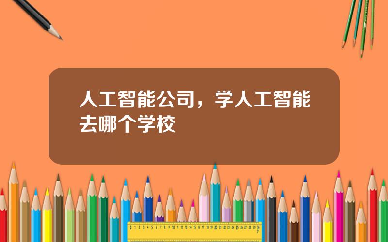 人工智能公司，学人工智能去哪个学校