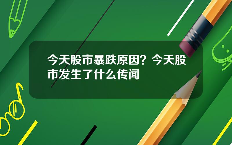 今天股市暴跌原因？今天股市发生了什么传闻