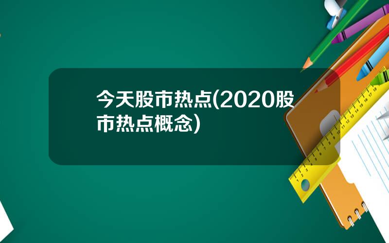 今天股市热点(2020股市热点概念)