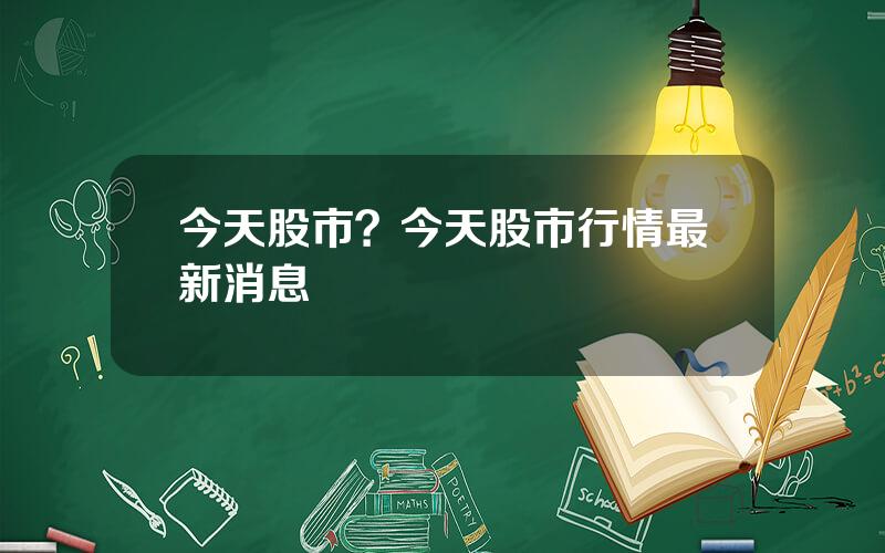 今天股市？今天股市行情最新消息