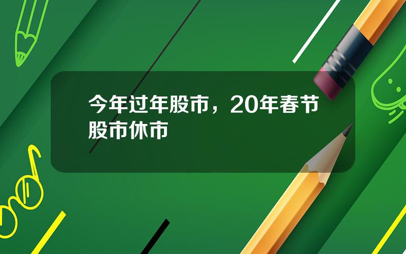 今年过年股市，20年春节股市休市