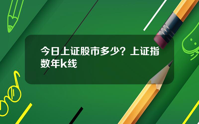 今日上证股市多少？上证指数年k线