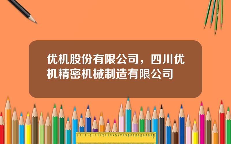 优机股份有限公司，四川优机精密机械制造有限公司