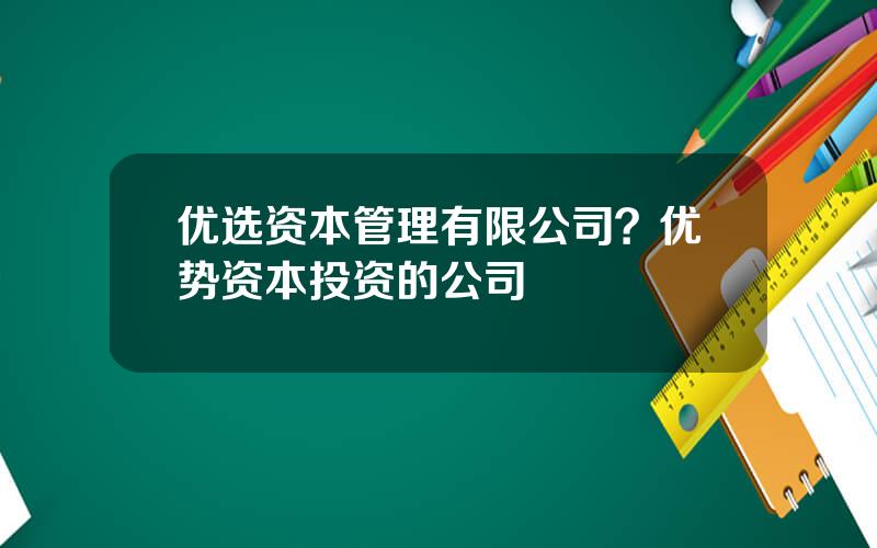 优选资本管理有限公司？优势资本投资的公司