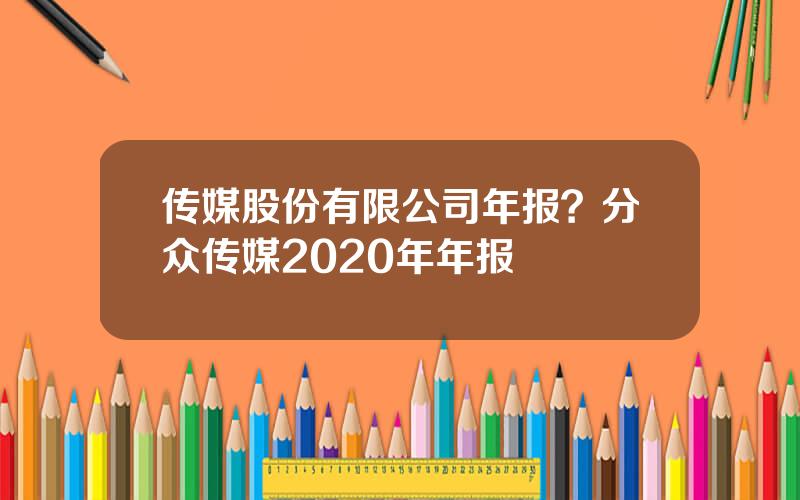 传媒股份有限公司年报？分众传媒2020年年报