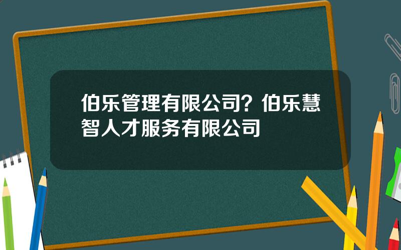 伯乐管理有限公司？伯乐慧智人才服务有限公司