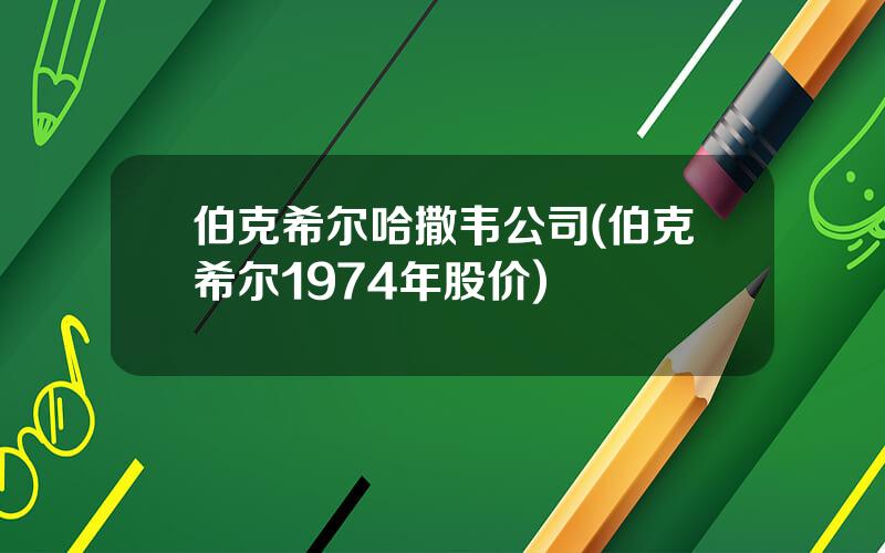 伯克希尔哈撒韦公司(伯克希尔1974年股价)