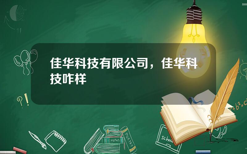 佳华科技有限公司，佳华科技咋样