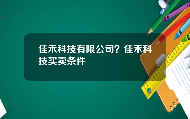 佳禾科技有限公司？佳禾科技买卖条件