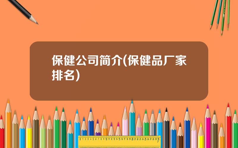 保健公司简介(保健品厂家排名)