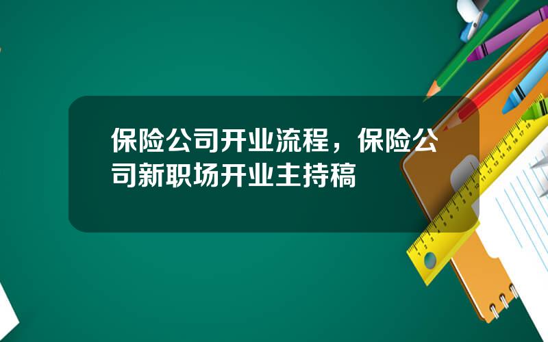 保险公司开业流程，保险公司新职场开业主持稿