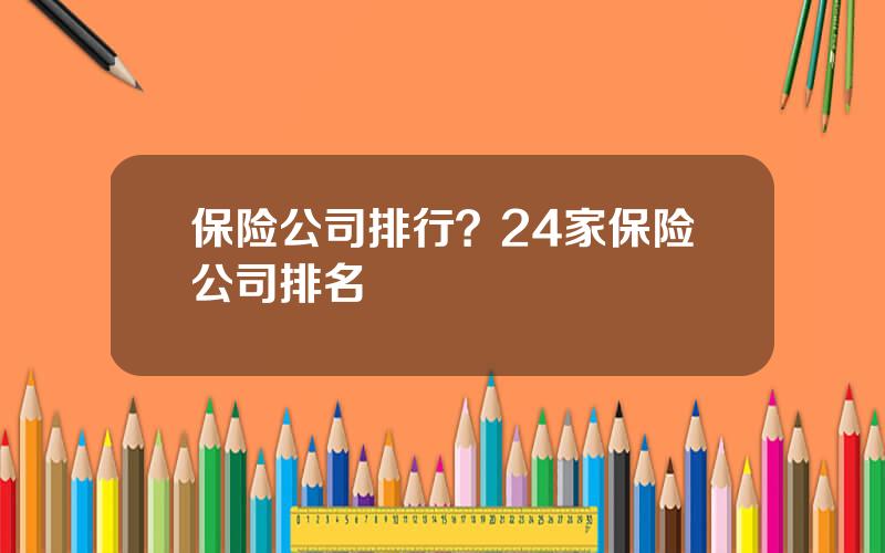 保险公司排行？24家保险公司排名