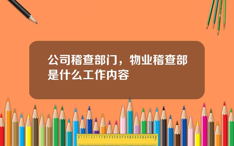 公司稽查部门，物业稽查部是什么工作内容