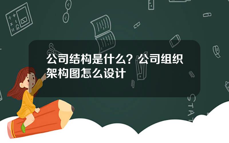 公司结构是什么？公司组织架构图怎么设计