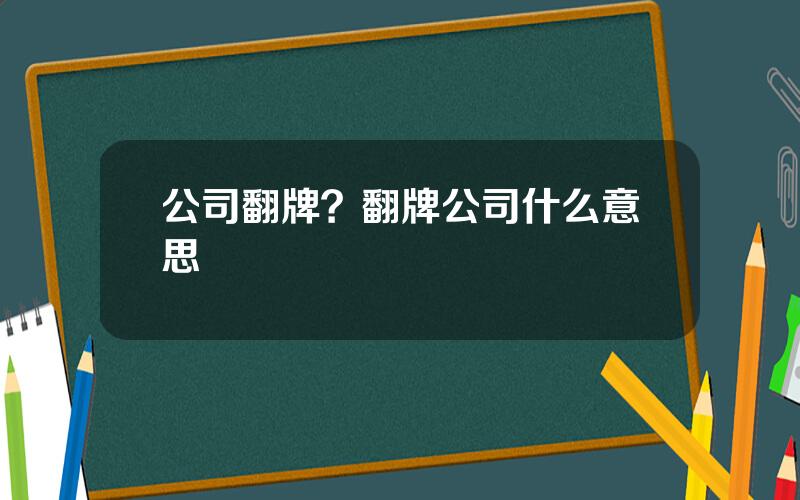 公司翻牌？翻牌公司什么意思