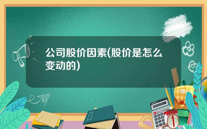 公司股价因素(股价是怎么变动的)