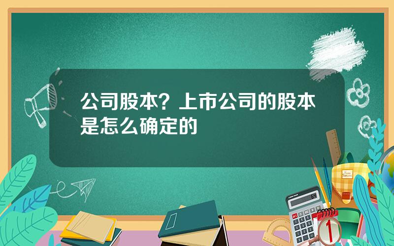 公司股本？上市公司的股本是怎么确定的