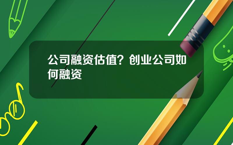 公司融资估值？创业公司如何融资