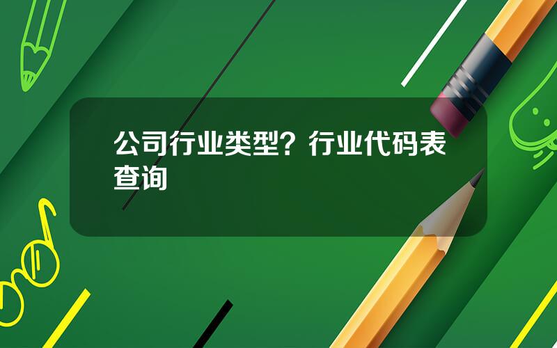 公司行业类型？行业代码表查询