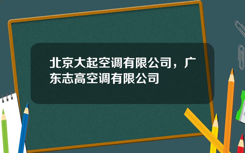 北京大起空调有限公司，广东志高空调有限公司