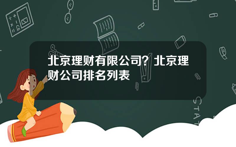 北京理财有限公司？北京理财公司排名列表