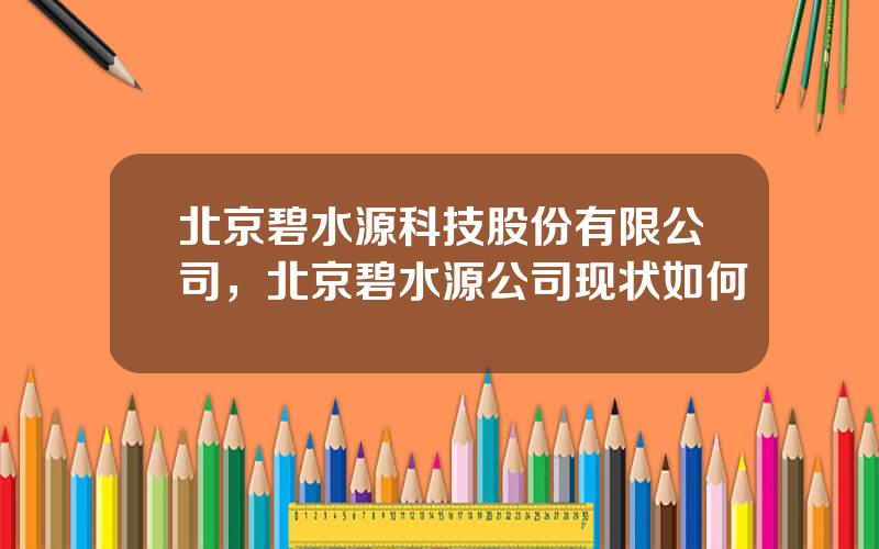 北京碧水源科技股份有限公司，北京碧水源公司现状如何