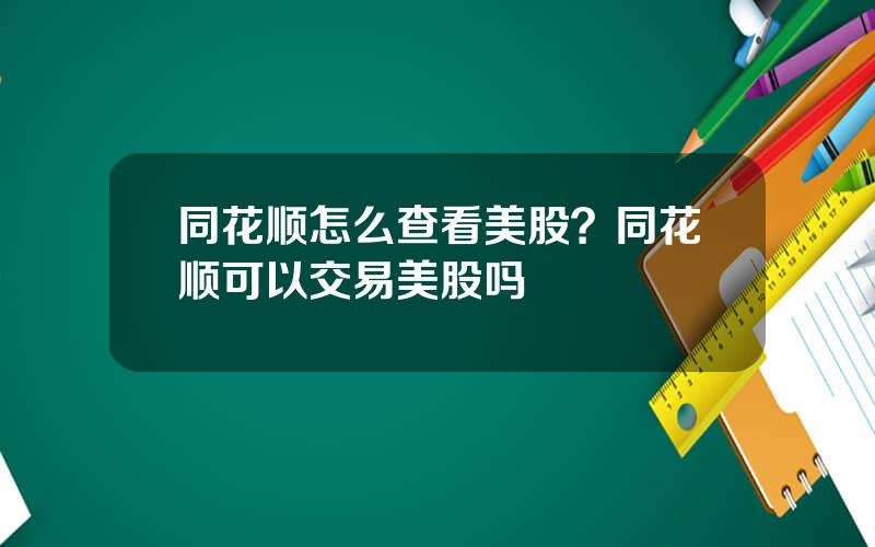 同花顺怎么查看美股？同花顺可以交易美股吗