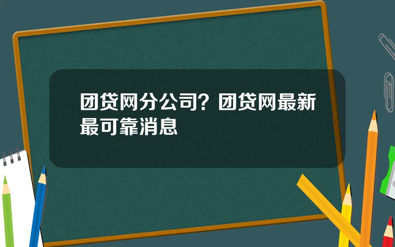 团贷网分公司？团贷网最新最可靠消息