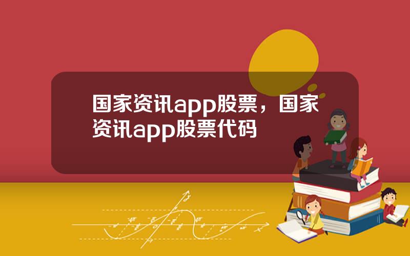 国家资讯app股票，国家资讯app股票代码