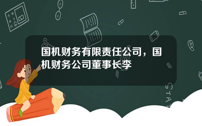 国机财务有限责任公司，国机财务公司董事长李