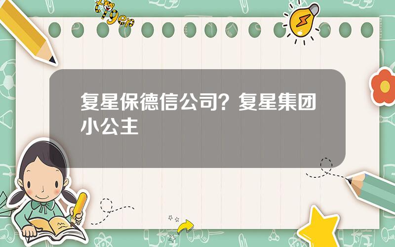 复星保德信公司？复星集团小公主