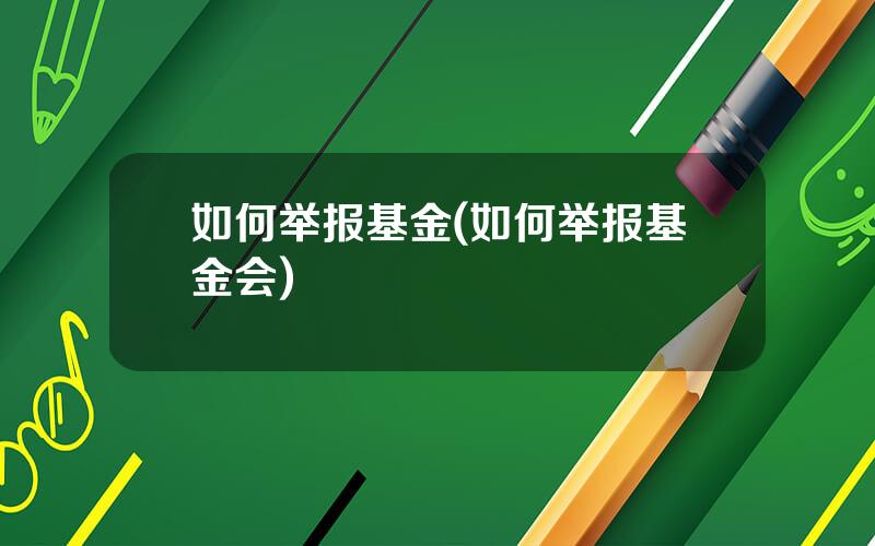 如何举报基金(如何举报基金会)