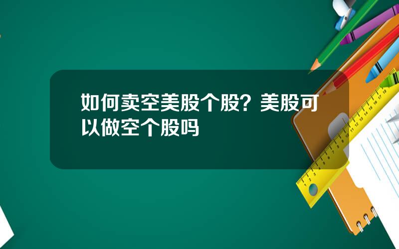 如何卖空美股个股？美股可以做空个股吗