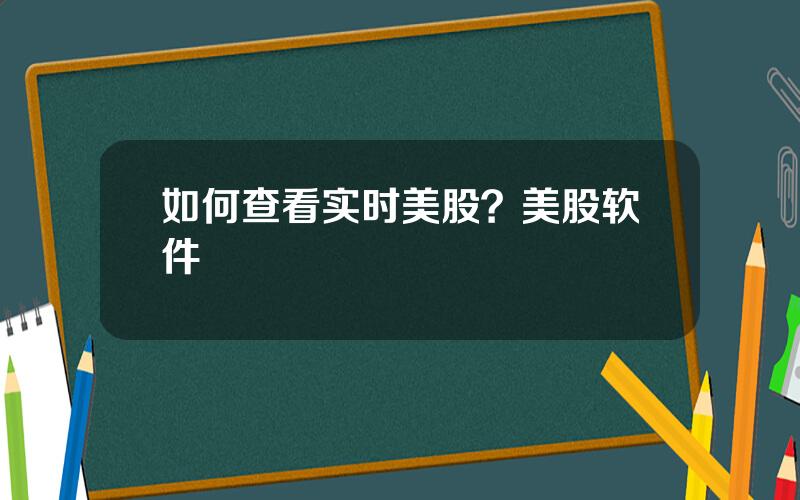 如何查看实时美股？美股软件