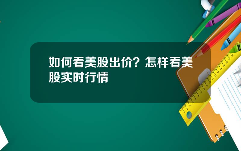 如何看美股出价？怎样看美股实时行情