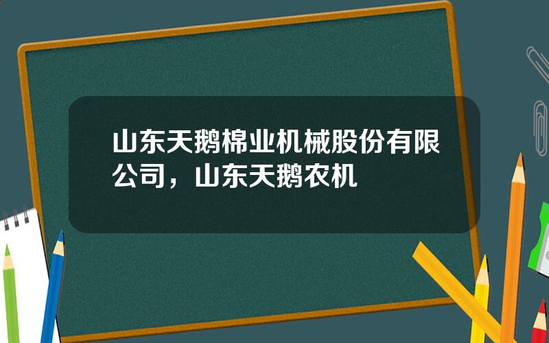 山东天鹅棉业机械股份有限公司，山东天鹅农机