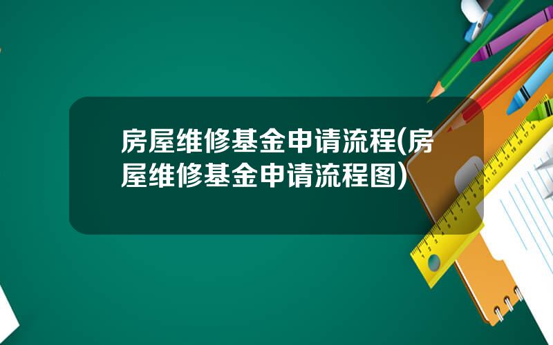 房屋维修基金申请流程(房屋维修基金申请流程图)