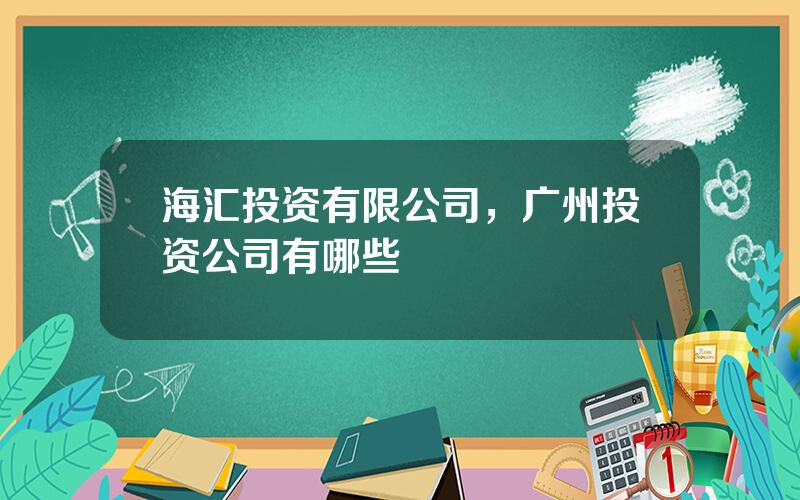 海汇投资有限公司，广州投资公司有哪些