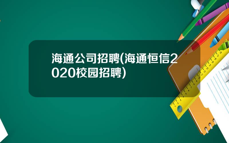 海通公司招聘(海通恒信2020校园招聘)