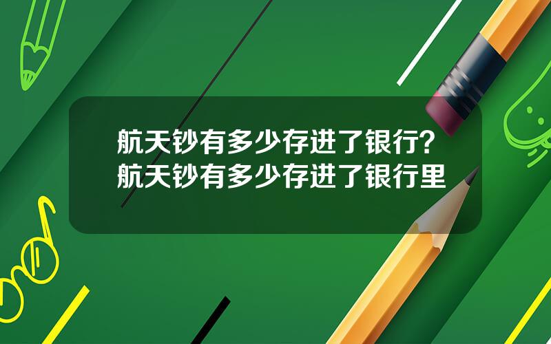 航天钞有多少存进了银行？航天钞有多少存进了银行里