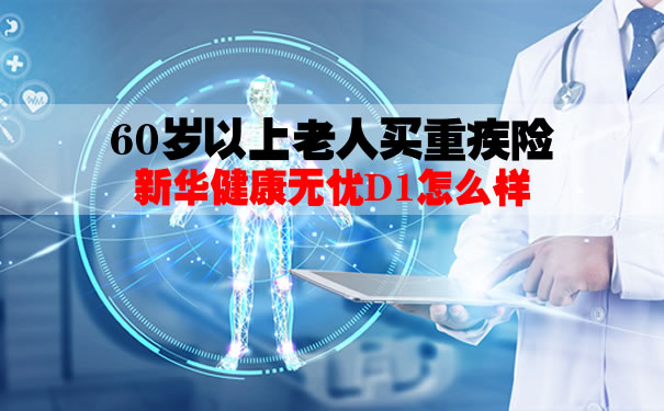 60岁以上老人买重疾险！新华健康无忧D1多少钱一年？案例_1